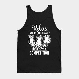 Relax We're All Crazy It's Not a competition Tank Top